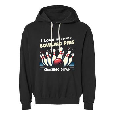 I Love The Sound Of Bowling Pins Crashing Down Funny Bowling Cool Gift Garment-Dyed Fleece Hoodie
