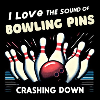 I Love The Sound Of Bowling Pins Crashing Down Funny Bowling Cool Gift T-Shirt