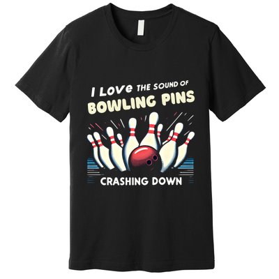 I Love The Sound Of Bowling Pins Crashing Down Funny Bowling Cool Gift Premium T-Shirt