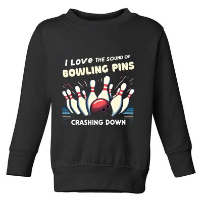 I Love The Sound Of Bowling Pins Crashing Down Funny Bowling Cool Gift Toddler Sweatshirt