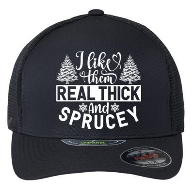 I Like Them Real Thick And Sprucey Flexfit Unipanel Trucker Cap