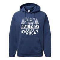 I Like Them Real Thick And Sprucey Performance Fleece Hoodie