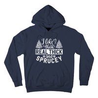 I Like Them Real Thick And Sprucey Hoodie