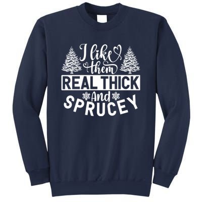 I Like Them Real Thick And Sprucey Sweatshirt