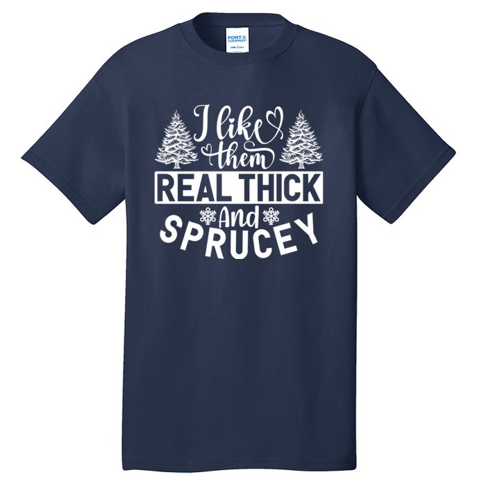 I Like Them Real Thick And Sprucey Tall T-Shirt