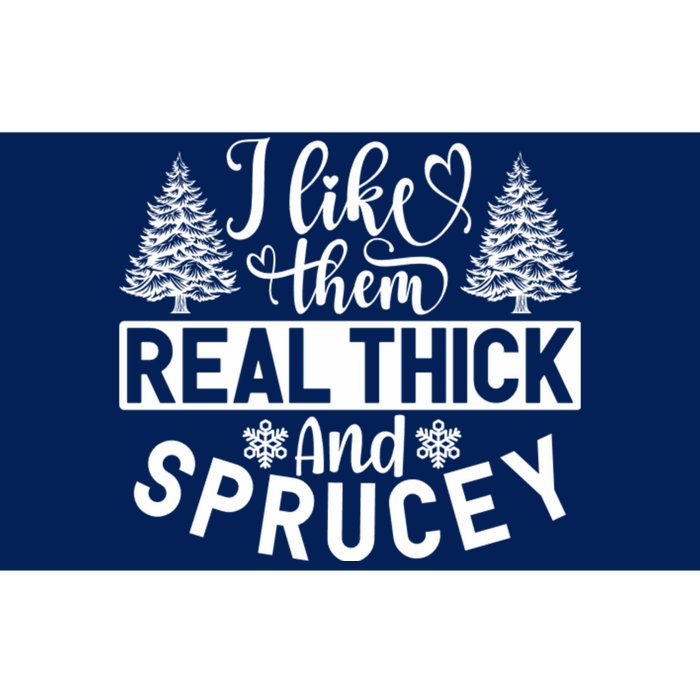 I Like Them Real Thick And Sprucey Bumper Sticker