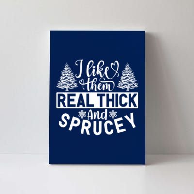 I Like Them Real Thick And Sprucey Canvas