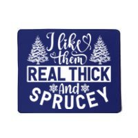 I Like Them Real Thick And Sprucey Mousepad