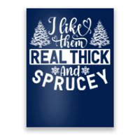 I Like Them Real Thick And Sprucey Poster