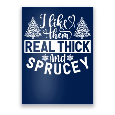 I Like Them Real Thick And Sprucey Poster