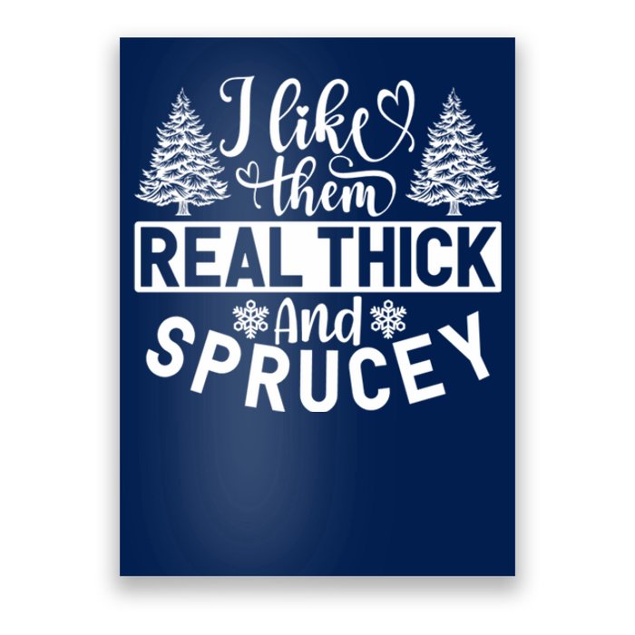 I Like Them Real Thick And Sprucey Poster