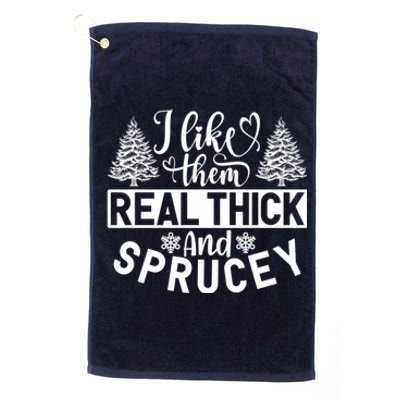 I Like Them Real Thick And Sprucey Platinum Collection Golf Towel