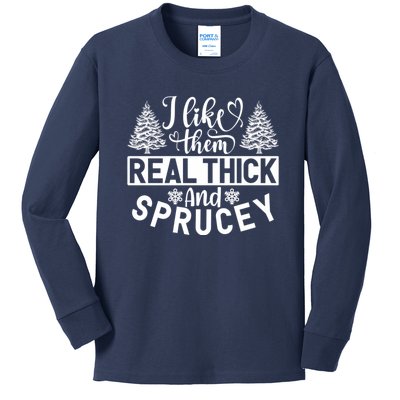 I Like Them Real Thick And Sprucey Kids Long Sleeve Shirt