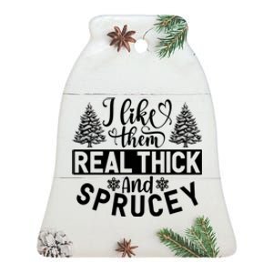 I Like Them Real Thick And Sprucey Ceramic Bell Ornament