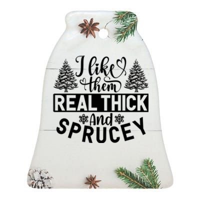 I Like Them Real Thick And Sprucey Ceramic Bell Ornament