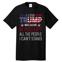 I Love Trump Because He Pisses Off The People I CanT Stand Tall T-Shirt