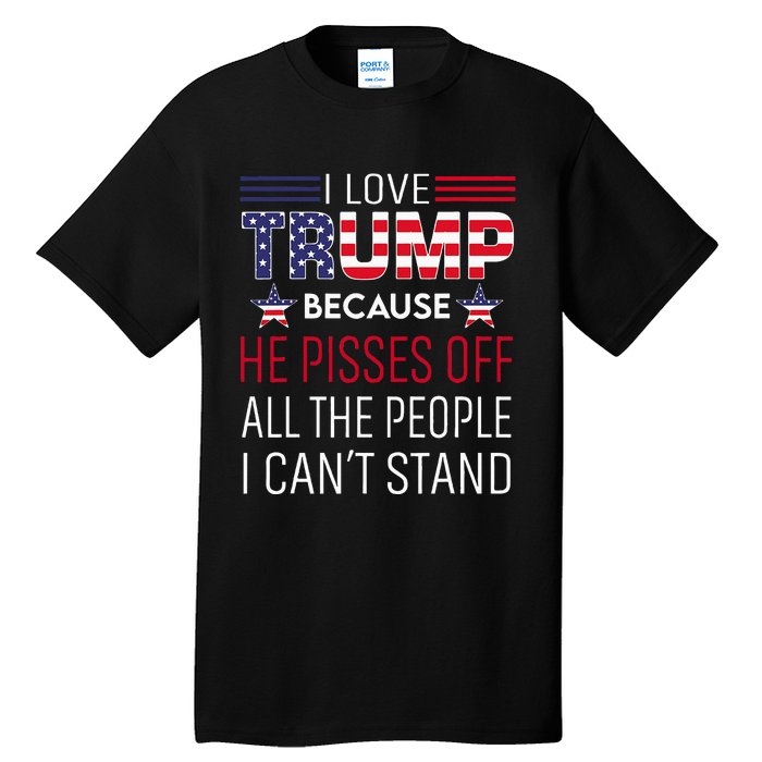 I Love Trump Because He Pisses Off The People I CanT Stand Tall T-Shirt