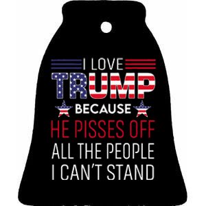 I Love Trump Because He Pisses Off The People I CanT Stand Ceramic Bell Ornament