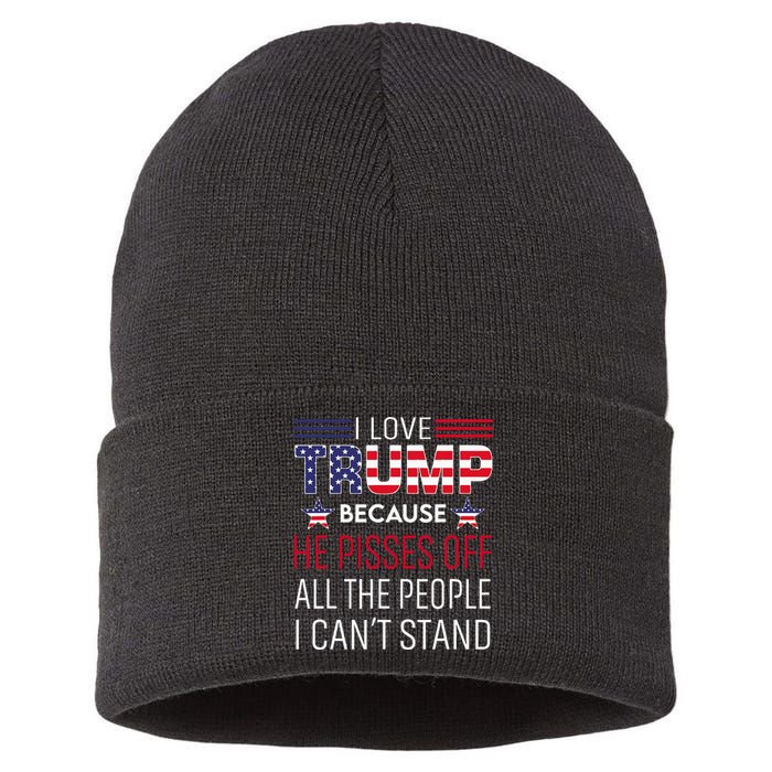 I Love Trump Because He Pisses Off The People I CanT Stand Sustainable Knit Beanie