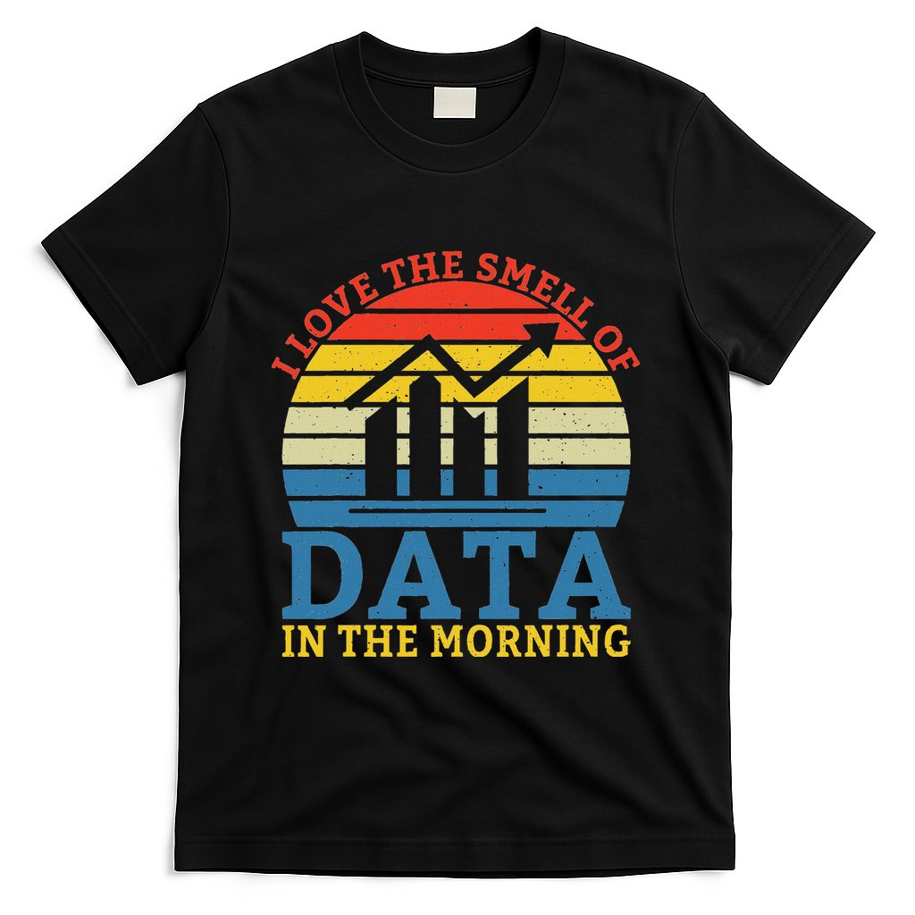 I Love The Smell Of Data In The Morning Data Analyst T-Shirt