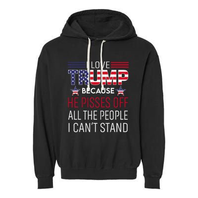 I Love Trump Because He Pisses Off The People I CanT Stand Garment-Dyed Fleece Hoodie