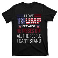 I Love Trump Because He Pisses Off The People I CanT Stand T-Shirt