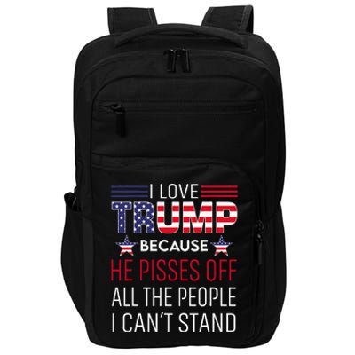 I Love Trump Because He Pisses Off The People I CanT Stand Impact Tech Backpack