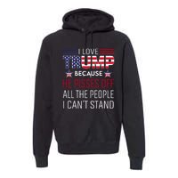 I Love Trump Because He Pisses Off The People I CanT Stand Premium Hoodie