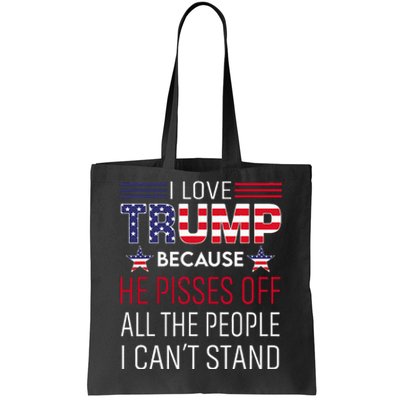 I Love Trump Because He Pisses Off The People I CanT Stand Tote Bag