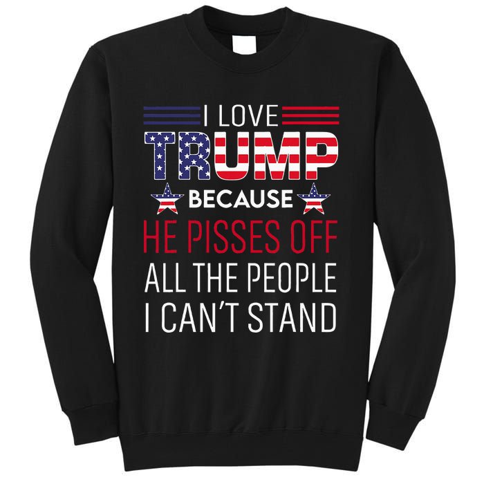 I Love Trump Because He Pisses Off The People I CanT Stand Tall Sweatshirt