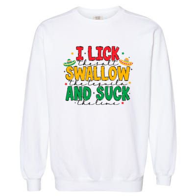 I Lick The Salt Swallow The Tequila Garment-Dyed Sweatshirt