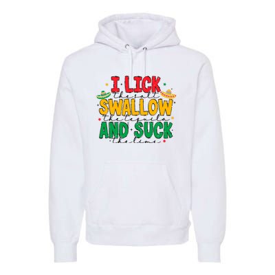 I Lick The Salt Swallow The Tequila Premium Hoodie