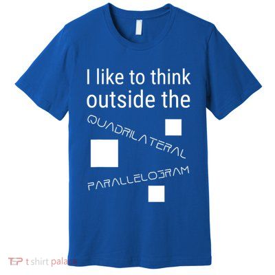 I Like To Think Outside Quadrilateral Parallelogram Gift Premium T-Shirt