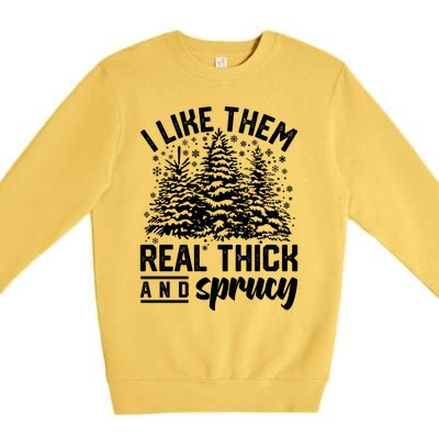 I Like Them Real Thick And Sprucey Inappropriate Christmas Gift Premium Crewneck Sweatshirt