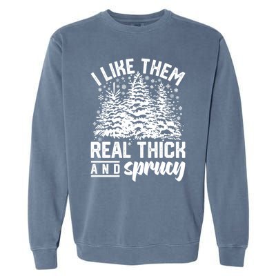 I Like Them Real Thick And Sprucey Inappropriate Christmas Gift Garment-Dyed Sweatshirt