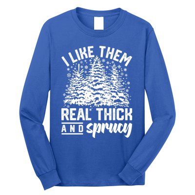 I Like Them Real Thick And Sprucey Inappropriate Christmas Gift Long Sleeve Shirt