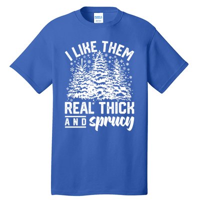 I Like Them Real Thick And Sprucey Inappropriate Christmas Gift Tall T-Shirt