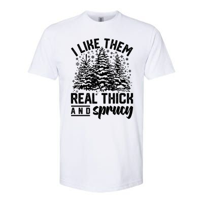 I Like Them Real Thick And Sprucey Inappropriate Christmas Gift Softstyle CVC T-Shirt