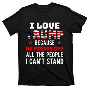 I Love Trump Because He Pisses Off The People I Can't Stand T-Shirt