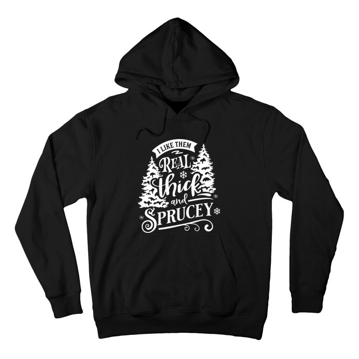 I Like Them Real Thick And Sprucey Funny Christmas Hoodie