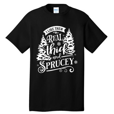 I Like Them Real Thick And Sprucey Funny Christmas Tall T-Shirt