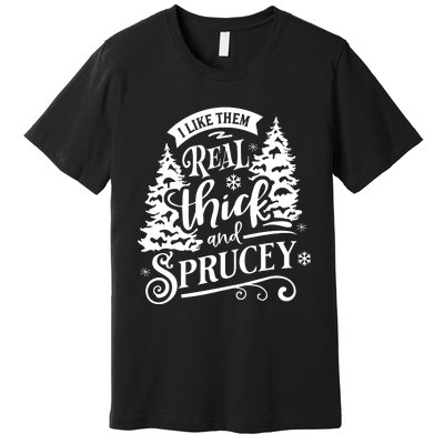 I Like Them Real Thick And Sprucey Funny Christmas Premium T-Shirt