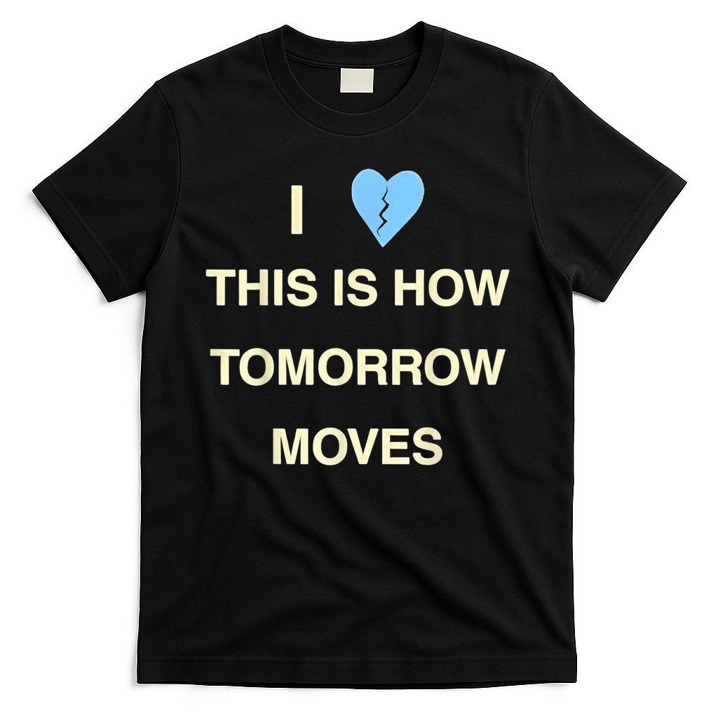 I Love This Is How Tomorrow Moves T-Shirt