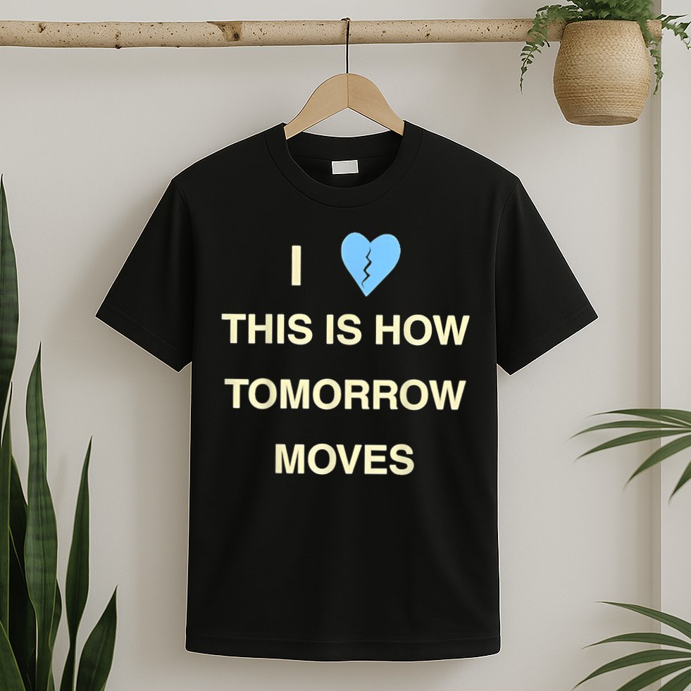 I Love This Is How Tomorrow Moves T-Shirt