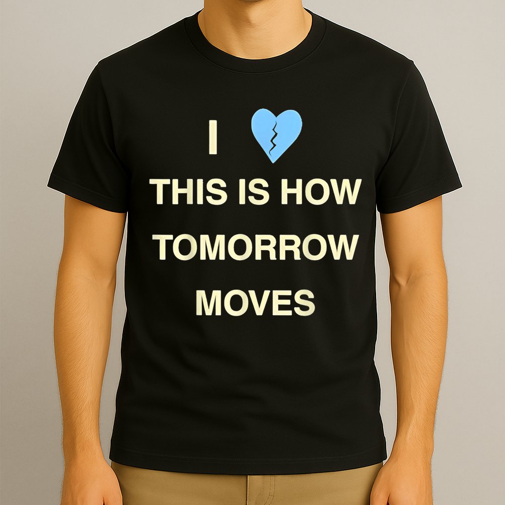 I Love This Is How Tomorrow Moves T-Shirt