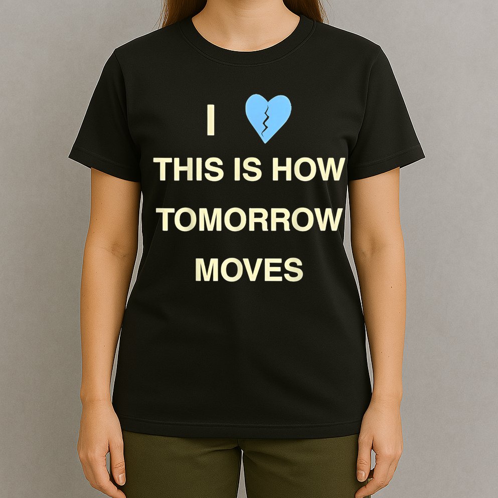 I Love This Is How Tomorrow Moves T-Shirt