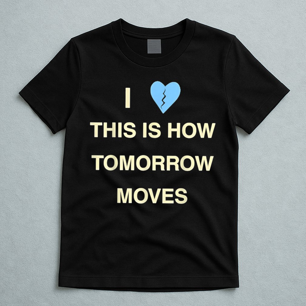 I Love This Is How Tomorrow Moves T-Shirt