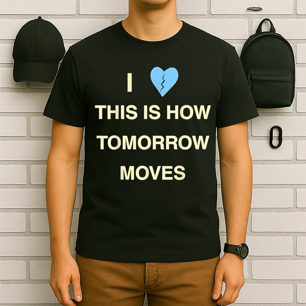 I Love This Is How Tomorrow Moves T-Shirt