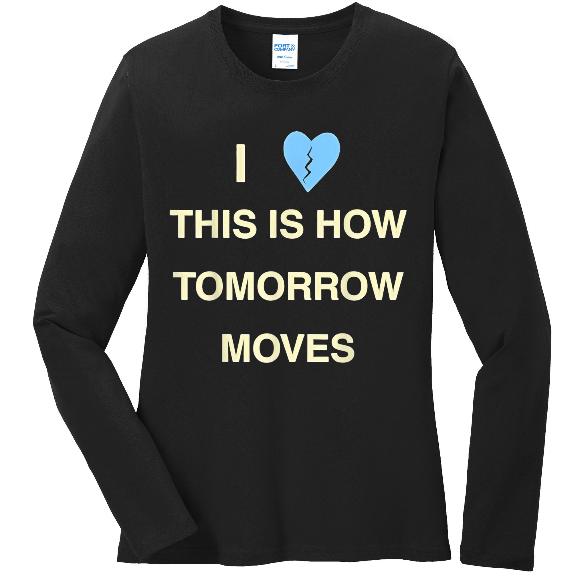 I Love This Is How Tomorrow Moves Ladies Long Sleeve Shirt