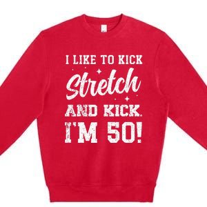 I Like To Kick Stretch And Kick IM 50 Premium Crewneck Sweatshirt